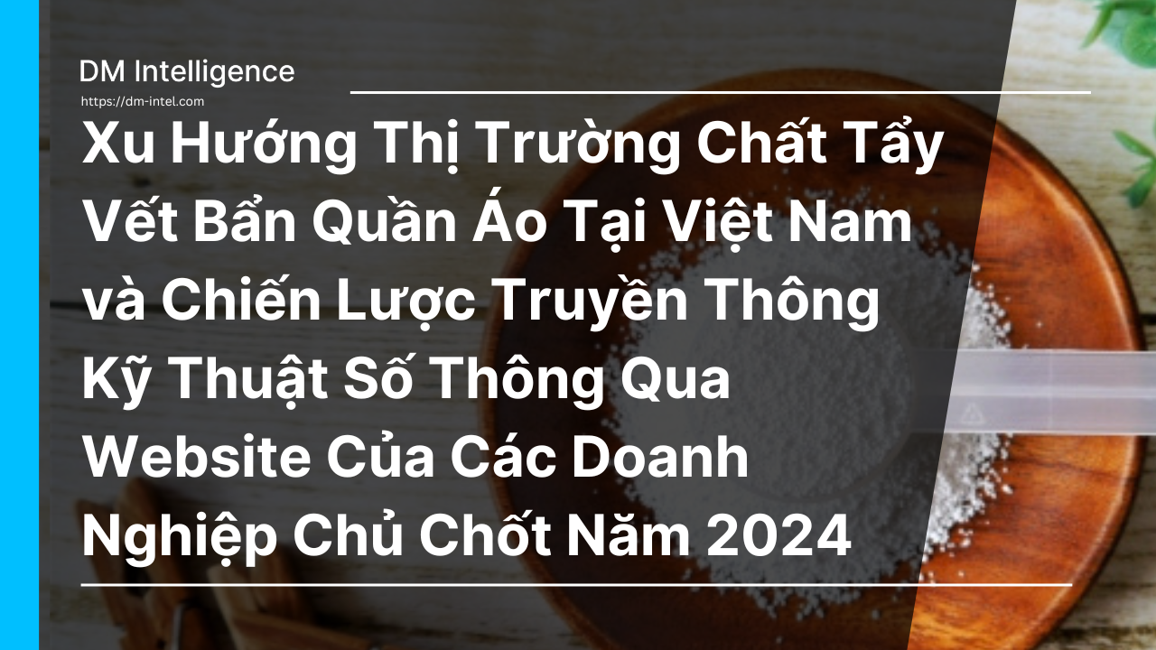 Xu Hướng Thị Trường Chất Tẩy Vết Bẩn Quần Áo Tại Việt Nam và Chiến Lược Truyền Thông Kỹ Thuật Số Thông Qua Website Của Các Doanh Nghiệp Chủ Chốt Năm 2024